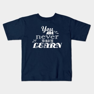 you are never too old to learn Kids T-Shirt